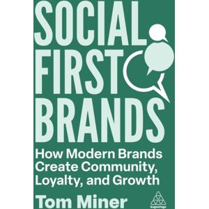 Kogan Page Ltd Social First Brands : How Modern Brands Create Community, Loyalty, And Growth Kogan Page Ltd Social First Brands : How Modern Brands Create Community, Loyalty, And Growth