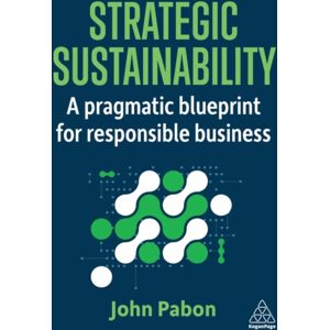 Kogan Page Ltd Strategic Sustainability : A Pragmatic Blueprint For Responsible Business Kogan Page Ltd Strategic Sustainability : A Pragmatic Blueprint For Responsible Business