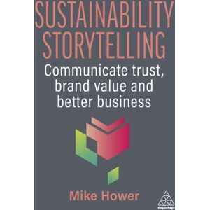 Kogan Page Ltd Sustainability Storytelling : Communicate Trust, Brand And Better Business Kogan Page Ltd Sustainability Storytelling : Communicate Trust, Brand And Better Business