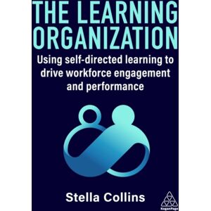Kogan Page Ltd The Learning Organization : Using Self-Directed Learning To Drive Workforce Engagement And Performance Kogan Page Ltd The Learning Organization : Using Self-Directed Learning To Drive Workforce Engagement And Performance