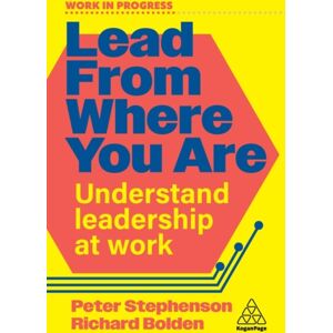 Kogan Page Ltd Lead From Where You Are : Understand Leadership At Work Kogan Page Ltd Lead From Where You Are : Understand Leadership At Work