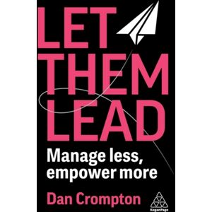 Kogan Page Ltd Let Them Lead : Manage Less, Empower More Kogan Page Ltd Let Them Lead : Manage Less, Empower More