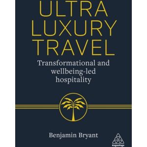 Kogan Page Ltd Ultra-Luxury Travel : Transformational And Wellbeing-Led Hospitality Kogan Page Ltd Ultra-Luxury Travel : Transformational And Wellbeing-Led Hospitality
