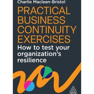 Kogan Page Ltd Practical Business Continuity Exercises : How To Test Your Organization’s Resilience Kogan Page Ltd Practical Business Continuity Exercises : How To Test Your Organization’s Resilience