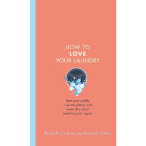 Orion Publishing Co How To Love Your Laundry : Sort Your Smalls, Save The Planet And Never Dry Clean Anything Ever Again Orion Publishing Co How To Love Your Laundry : Sort Your Smalls, Save The Planet And Never Dry Clean Anything Ever Again