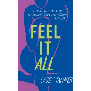 Orion Publishing Co Feel It All : A Therapist'S Guide To Reimagining Your Relationship With Sex Orion Publishing Co Feel It All : A Therapist'S Guide To Reimagining Your Relationship With Sex