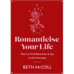 Orion Publishing Co Romanticise Your Life : How To Find Joy In The Everyday Orion Publishing Co Romanticise Your Life : How To Find Joy In The Everyday