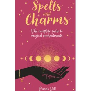Arcturus Publishing Ltd Spells & Charms : The Complete Guide To Magical Enchantments Arcturus Publishing Ltd Spells & Charms : The Complete Guide To Magical Enchantments