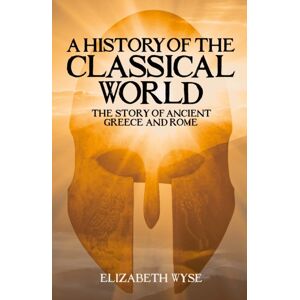 Arcturus Publishing Ltd A History Of The Classical World : The Story Of Ancient Greece And Rome Arcturus Publishing Ltd A History Of The Classical World : The Story Of Ancient Greece And Rome