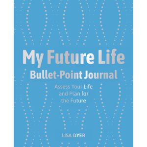 Arcturus Publishing Ltd My Future Life Bullet Point Journal : Assess Your Life And Plan For The Future Arcturus Publishing Ltd My Future Life Bullet Point Journal : Assess Your Life And Plan For The Future