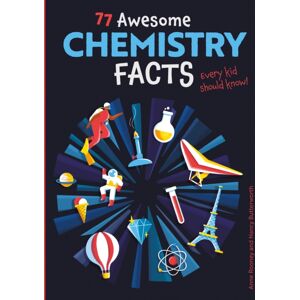 Arcturus Publishing Ltd 77 Awesome Chemistry Facts Every Kid Should Know! Arcturus Publishing Ltd 77 Awesome Chemistry Facts Every Kid Should Know!
