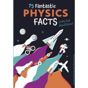 Arcturus Publishing Ltd 75 Fantastic Physics Facts Every Kid Should Know! Arcturus Publishing Ltd 75 Fantastic Physics Facts Every Kid Should Know!