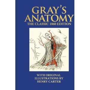 Arcturus Publishing Ltd Gray'S Anatomy : The Classic 1860 Edition With Original Illustrations By Henry Carter Arcturus Publishing Ltd Gray'S Anatomy : The Classic 1860 Edition With Original Illustrations By Henry Carter