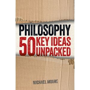 Arcturus Publishing Ltd Philosophy: 50 Key Ideas Unpacked Arcturus Publishing Ltd Philosophy: 50 Key Ideas Unpacked