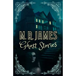 Arcturus Publishing Ltd M. R. James Ghost Stories Arcturus Publishing Ltd M. R. James Ghost Stories