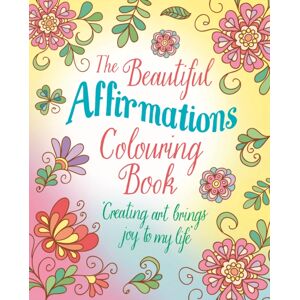 Arcturus Publishing Ltd The Beautiful Affirmations Colouring Book : Over 45 Designs Arcturus Publishing Ltd The Beautiful Affirmations Colouring Book : Over 45 Designs