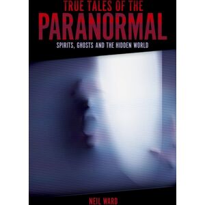 Arcturus Publishing Ltd True Tales Of The Paranormal : Spirits, Ghosts And The Hidden World Arcturus Publishing Ltd True Tales Of The Paranormal : Spirits, Ghosts And The Hidden World