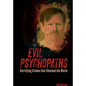 Arcturus Publishing Ltd Evil Psychopaths : Horrifying Crimes That Shocked The World Arcturus Publishing Ltd Evil Psychopaths : Horrifying Crimes That Shocked The World