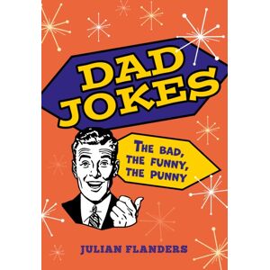 Arcturus Publishing Ltd Dad Jokes : The Bad, The Funny, The Punny Arcturus Publishing Ltd Dad Jokes : The Bad, The Funny, The Punny