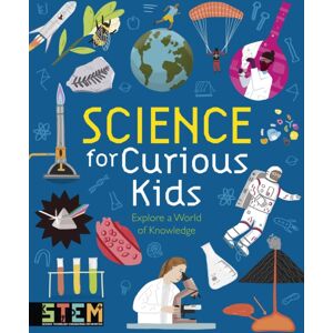 Arcturus Publishing Ltd Science For Curious Kids : Explore A World Of Knowledge Arcturus Publishing Ltd Science For Curious Kids : Explore A World Of Knowledge