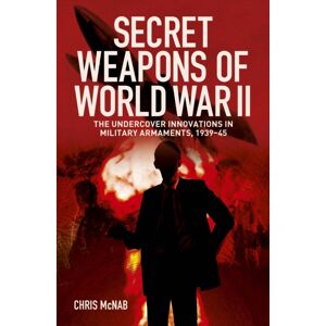 Arcturus Publishing Ltd Secret Weapons Of World War Ii : The Undercover s In Military Armaments, 1939-45 Arcturus Publishing Ltd Secret Weapons Of World War Ii : The Undercover s In Military Armaments, 1939-45