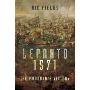 Pen & Sword Books Ltd Lepanto 1571 : The Madonna'S Victory Pen & Sword Books Ltd Lepanto 1571 : The Madonna'S Victory