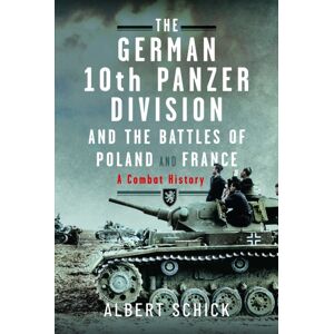 Pen & Sword Books Ltd The German 10th Panzer Division And The Battles Of Poland And France : A Combat History Pen & Sword Books Ltd The German 10th Panzer Division And The Battles Of Poland And France : A Combat History