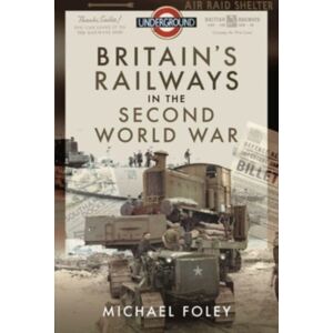 Pen & Sword Books Ltd Britain'S Railways In The Second World War Pen & Sword Books Ltd Britain'S Railways In The Second World War