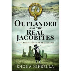 Pen & Sword Books Ltd Outlander And The Real Jacobites : Scotland'S Fight For The Stuarts Pen & Sword Books Ltd Outlander And The Real Jacobites : Scotland'S Fight For The Stuarts