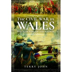 Pen & Sword Books Ltd The Civil War In Wales : The Scouring Of The Nation Pen & Sword Books Ltd The Civil War In Wales : The Scouring Of The Nation