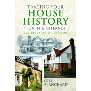 Pen & Sword Books Ltd Tracing Your House History On The Internet : A Guide For Family Historians Pen & Sword Books Ltd Tracing Your House History On The Internet : A Guide For Family Historians