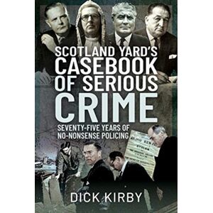 Pen & Sword Books Ltd Scotland Yard'S Casebook Of Serious Crime : Seventy-Five Years Of No-Nonsense Policing Pen & Sword Books Ltd Scotland Yard'S Casebook Of Serious Crime : Seventy-Five Years Of No-Nonsense Policing
