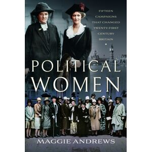 Pen & Sword Books Ltd Political Women : Fifteen Campaigns That Changed Twenty-First-Century Britain Pen & Sword Books Ltd Political Women : Fifteen Campaigns That Changed Twenty-First-Century Britain