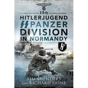 Pen & Sword Books Ltd 12th Hitlerjugend Ss Panzer Division In Normandy Pen & Sword Books Ltd 12th Hitlerjugend Ss Panzer Division In Normandy