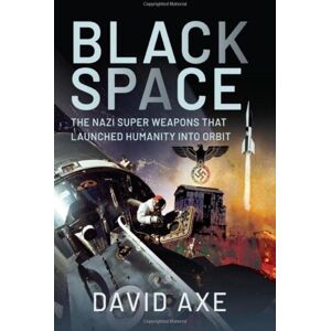 Pen & Sword Books Ltd Black Space : The Nazi Superweapons That Launched Humanity Into Orbit Pen & Sword Books Ltd Black Space : The Nazi Superweapons That Launched Humanity Into Orbit