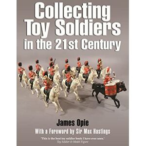 Pen & Sword Books Ltd Collecting Toy Soldiers In The 21st Century Pen & Sword Books Ltd Collecting Toy Soldiers In The 21st Century
