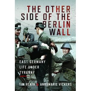 Pen & Sword Books Ltd The Other Side Of The Berlin Wall : East Germany Life Under Tyranny Pen & Sword Books Ltd The Other Side Of The Berlin Wall : East Germany Life Under Tyranny