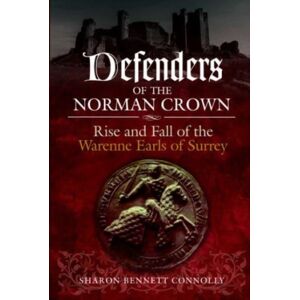 Pen & Sword Books Ltd Defenders Of The Norman Crown : Rise And Fall Of The Warenne Earls Of Surrey Pen & Sword Books Ltd Defenders Of The Norman Crown : Rise And Fall Of The Warenne Earls Of Surrey
