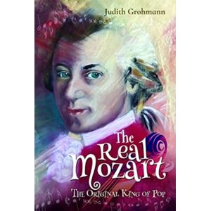 Pen & Sword Books Ltd The Real Mozart : The Original King Of Pop Pen & Sword Books Ltd The Real Mozart : The Original King Of Pop