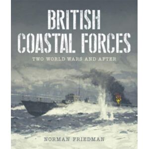 Pen & Sword Books Ltd British Coastal Forces : Two World Wars And After Pen & Sword Books Ltd British Coastal Forces : Two World Wars And After