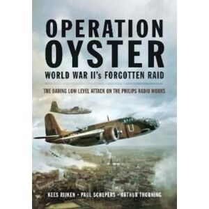 Pen & Sword Books Ltd Operation Oyster: Ww Ii'S Forgotten Raid : The Daring Low Level Attack On The Philips Radio Works Pen & Sword Books Ltd Operation Oyster: Ww Ii'S Forgotten Raid : The Daring Low Level Attack On The Philips Radio Works