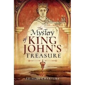 Pen & Sword Books Ltd The Mystery Of King John'S Treasure Pen & Sword Books Ltd The Mystery Of King John'S Treasure