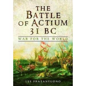 Pen & Sword Books Ltd The Battle Of Actium 31 Bc : War For The World Pen & Sword Books Ltd The Battle Of Actium 31 Bc : War For The World