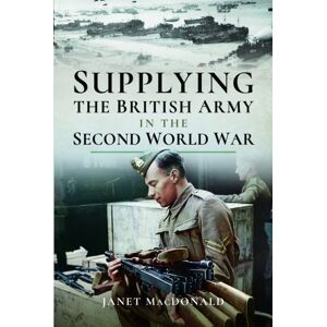 Pen & Sword Books Ltd Supplying The British Army In The Second World War Pen & Sword Books Ltd Supplying The British Army In The Second World War