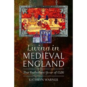 Pen & Sword Books Ltd Living In Medieval England : The Turbulent Year Of 1326 Pen & Sword Books Ltd Living In Medieval England : The Turbulent Year Of 1326