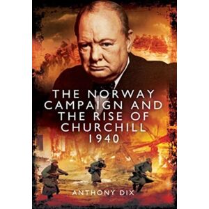 Pen & Sword Books Ltd The Norway Campaign And The Rise Of Churchill 1940 Pen & Sword Books Ltd The Norway Campaign And The Rise Of Churchill 1940