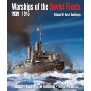 Pen & Sword Books Ltd Warships Of The Soviet Fleets, 1939-1945 : Volume Iii Naval Auxiliaries Pen & Sword Books Ltd Warships Of The Soviet Fleets, 1939-1945 : Volume Iii Naval Auxiliaries