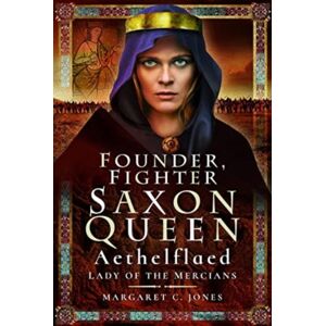 Pen & Sword Books Ltd Founder, Fighter, Saxon Queen : Aethelflaed, Lady Of The Mercians Pen & Sword Books Ltd Founder, Fighter, Saxon Queen : Aethelflaed, Lady Of The Mercians