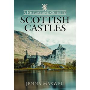 Pen & Sword Books Ltd A History And Guide To Scottish Castles Pen & Sword Books Ltd A History And Guide To Scottish Castles
