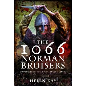 Pen & Sword Books Ltd The 1066 Norman Bruisers : How European Thugs Became English Gentry Pen & Sword Books Ltd The 1066 Norman Bruisers : How European Thugs Became English Gentry